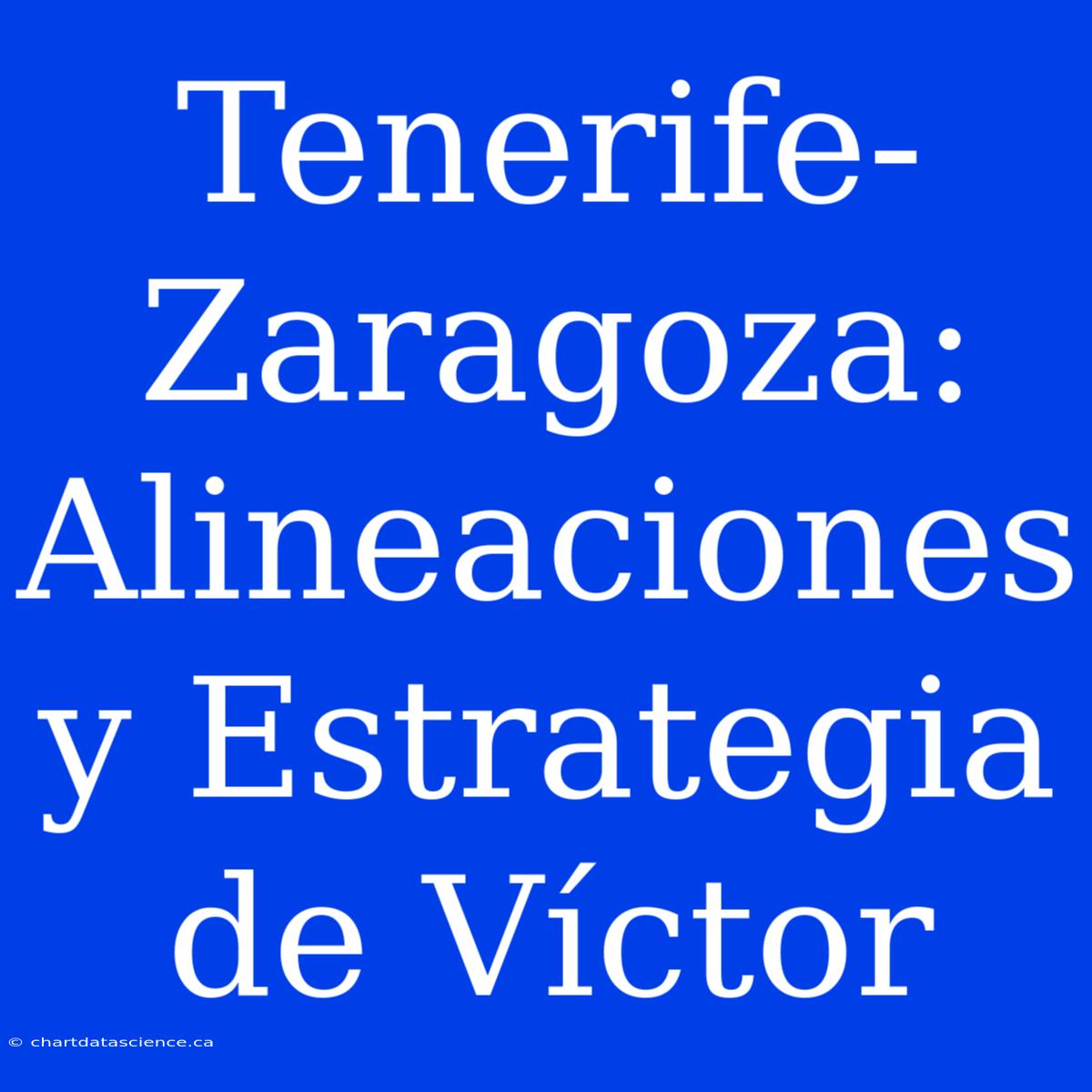 Tenerife-Zaragoza: Alineaciones Y Estrategia De Víctor