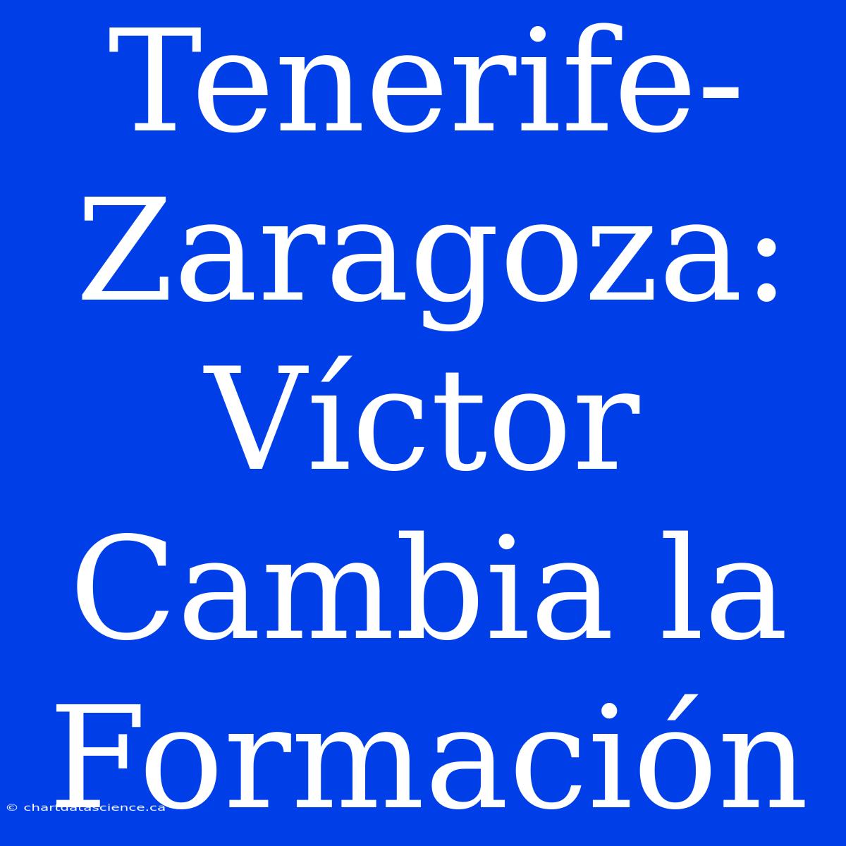 Tenerife-Zaragoza: Víctor Cambia La Formación