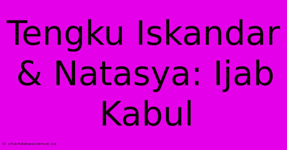 Tengku Iskandar & Natasya: Ijab Kabul