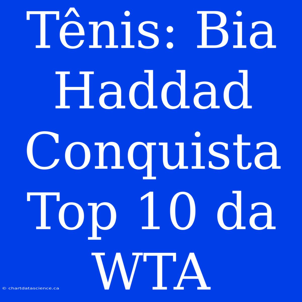 Tênis: Bia Haddad Conquista Top 10 Da WTA