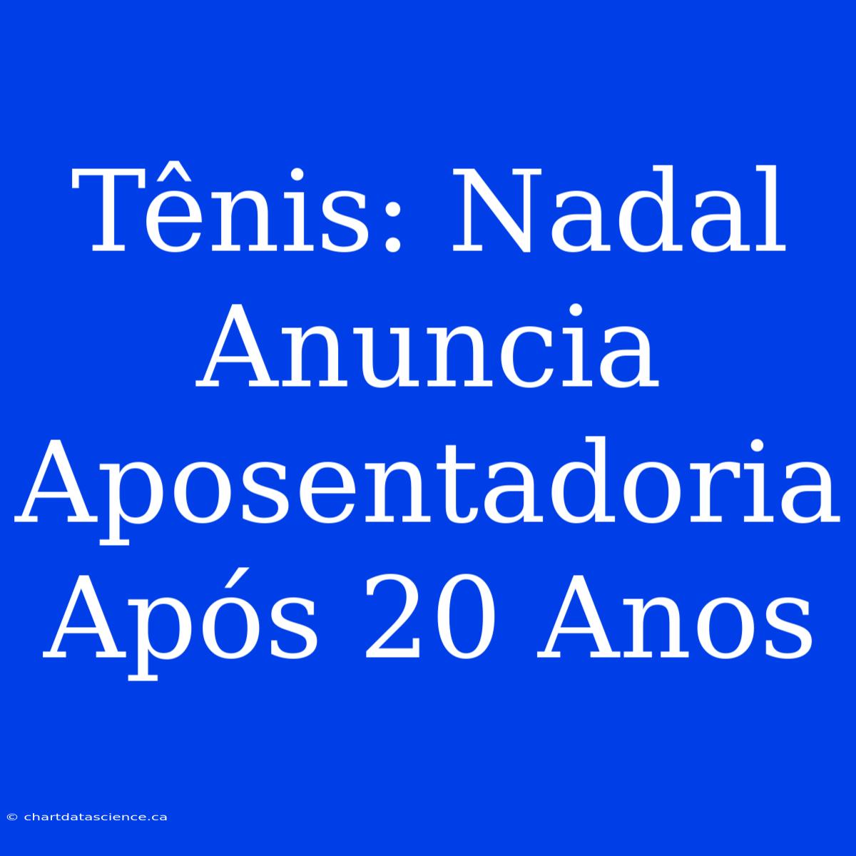 Tênis: Nadal Anuncia Aposentadoria Após 20 Anos