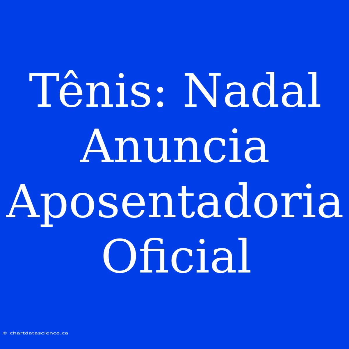 Tênis: Nadal Anuncia Aposentadoria Oficial