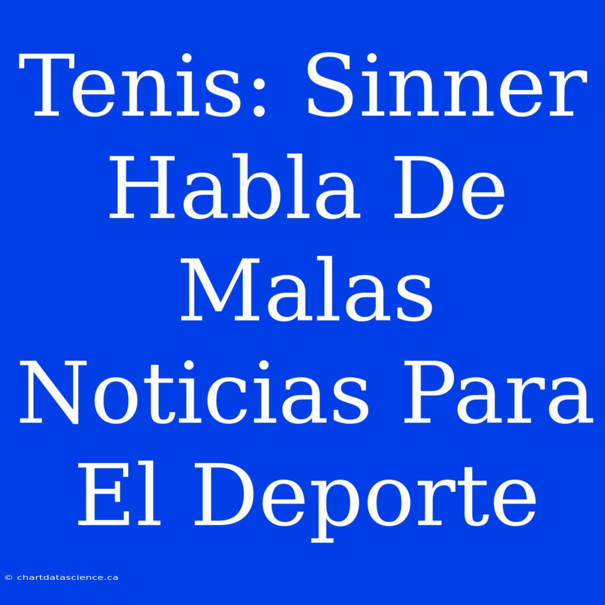 Tenis: Sinner Habla De Malas Noticias Para El Deporte