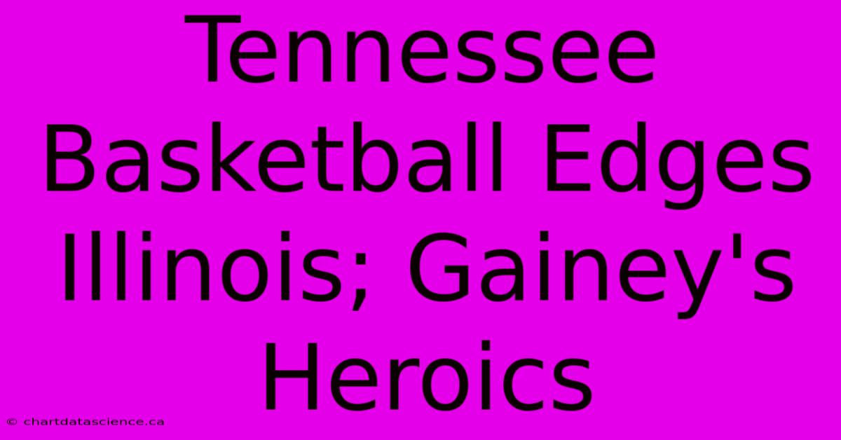 Tennessee Basketball Edges Illinois; Gainey's Heroics