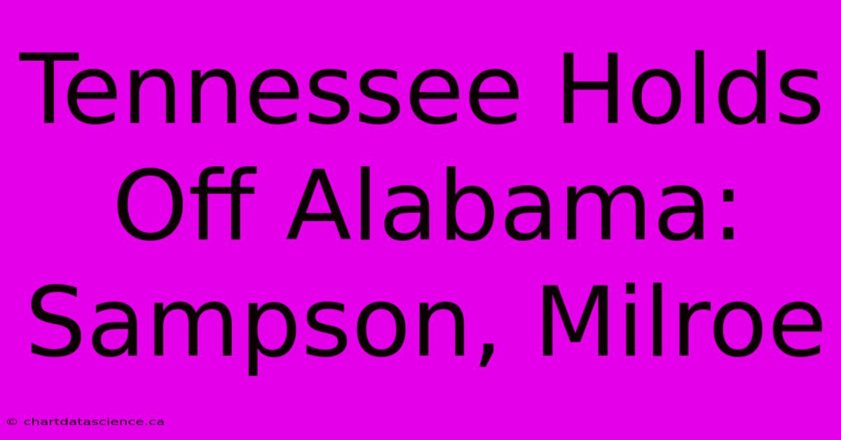 Tennessee Holds Off Alabama: Sampson, Milroe