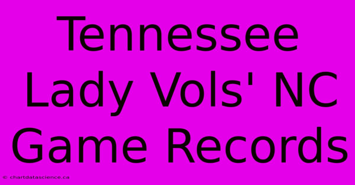 Tennessee Lady Vols' NC Game Records