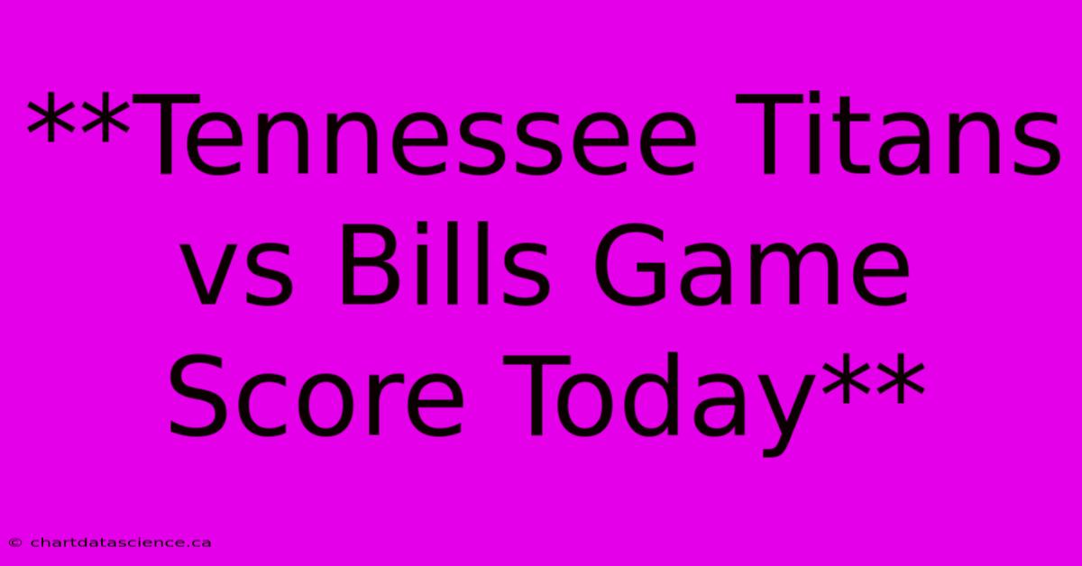 **Tennessee Titans Vs Bills Game Score Today**