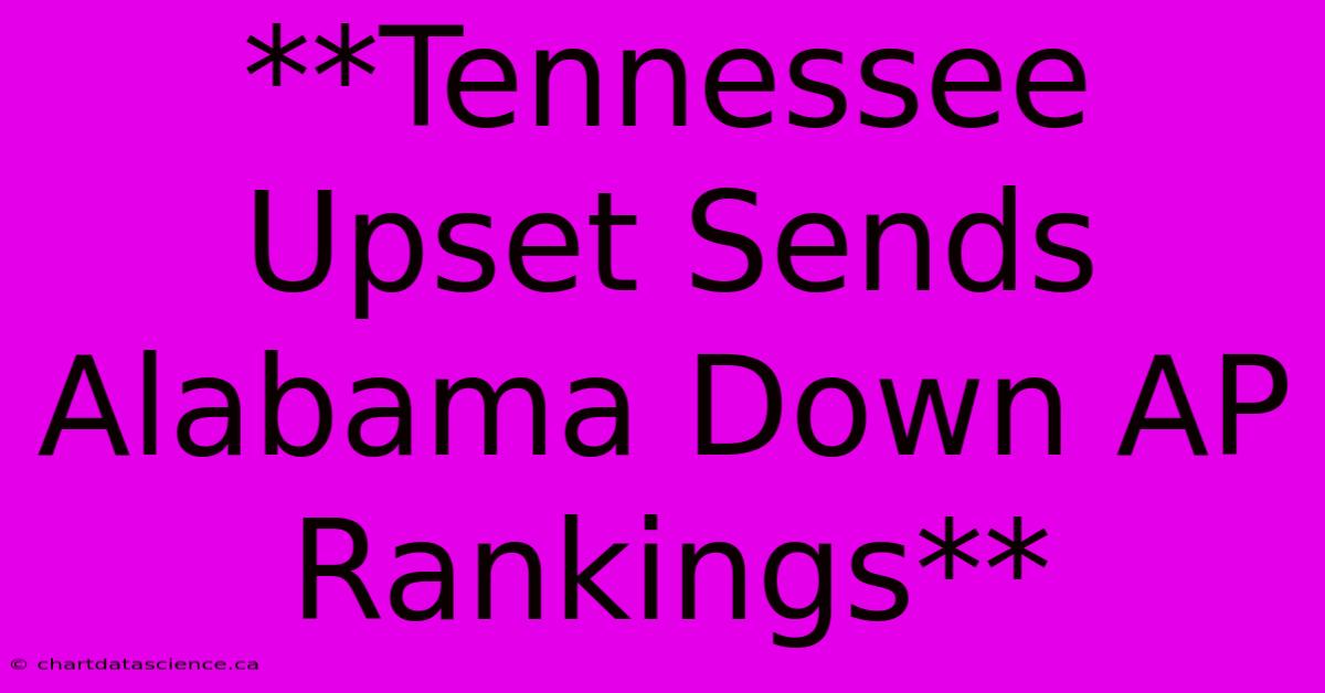 **Tennessee Upset Sends Alabama Down AP Rankings**