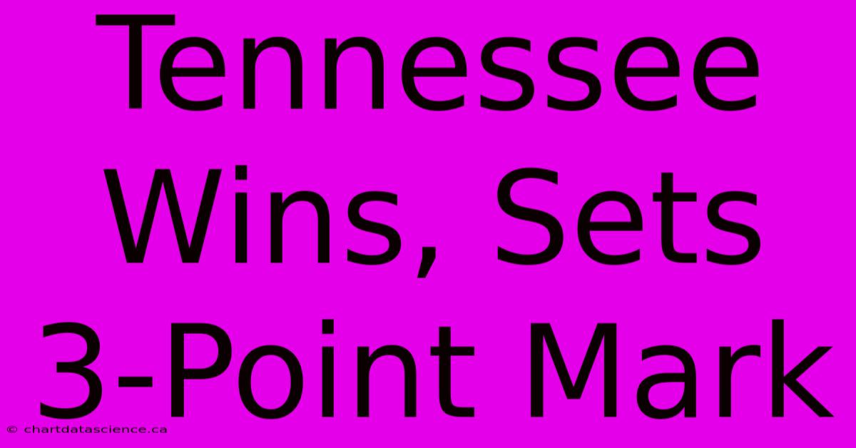 Tennessee Wins, Sets 3-Point Mark