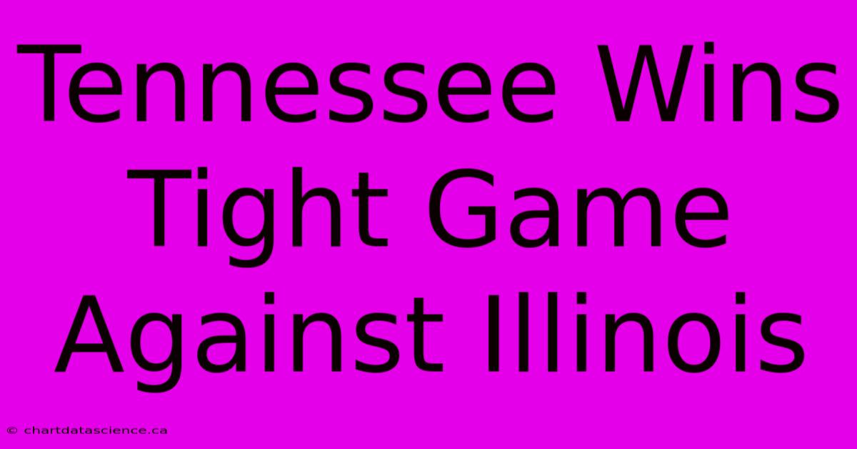 Tennessee Wins Tight Game Against Illinois