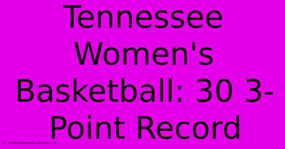 Tennessee Women's Basketball: 30 3-Point Record