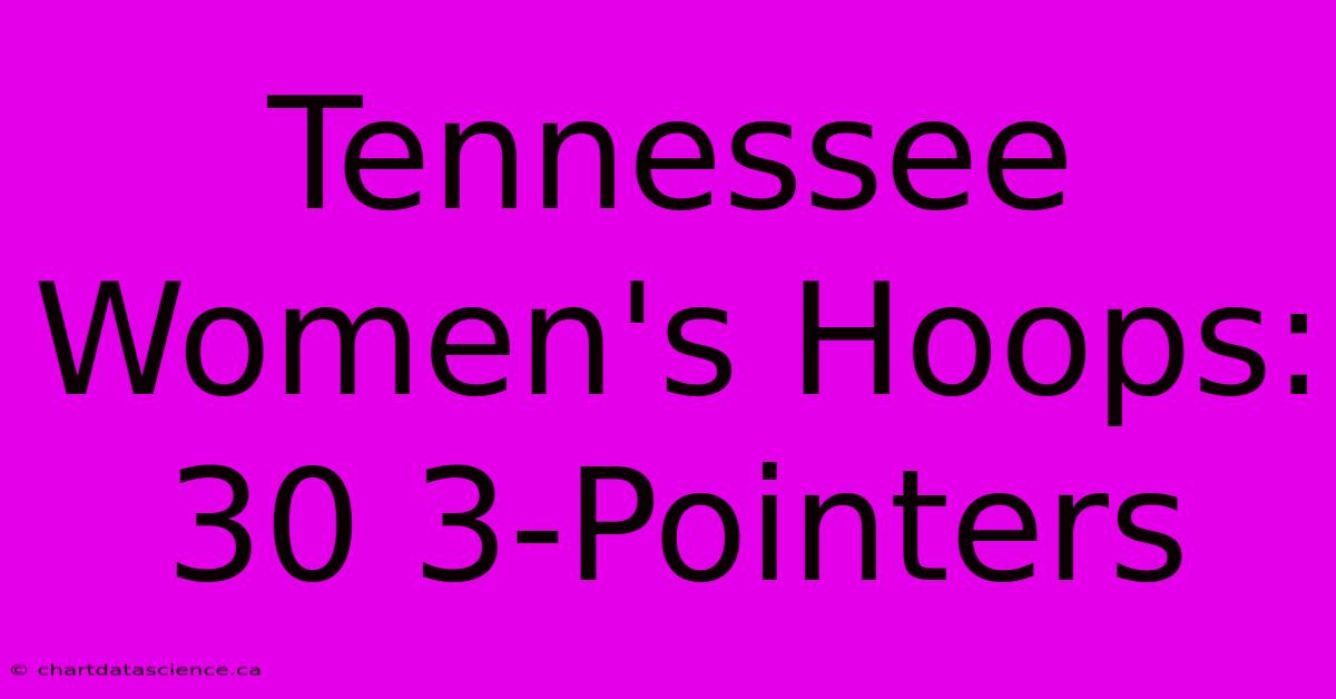 Tennessee Women's Hoops: 30 3-Pointers