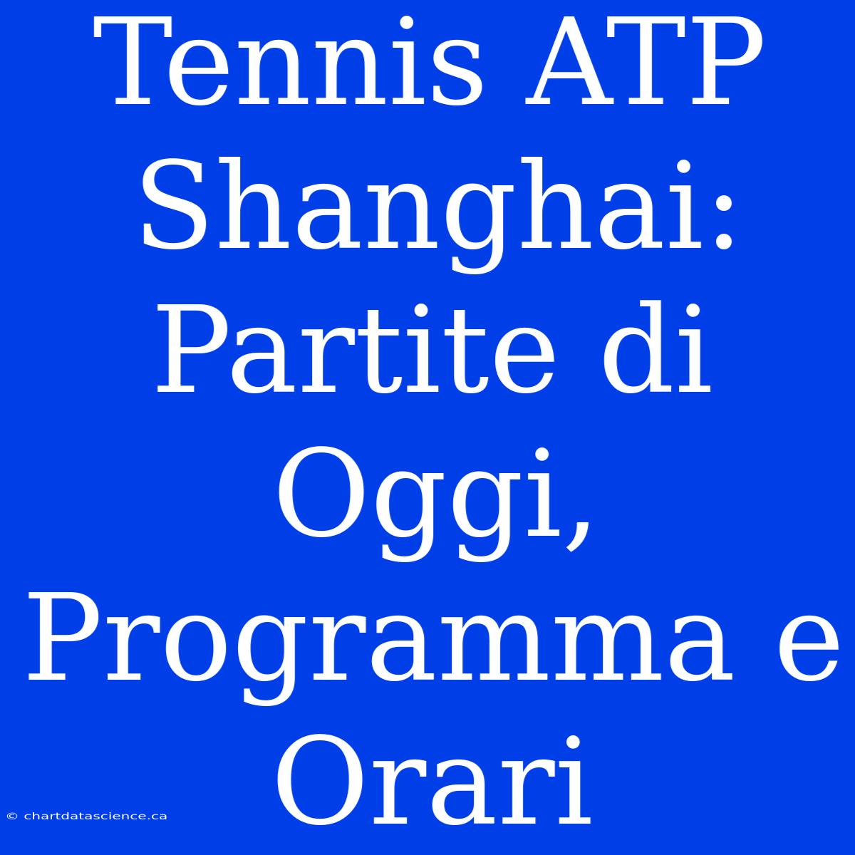 Tennis ATP Shanghai: Partite Di Oggi, Programma E Orari