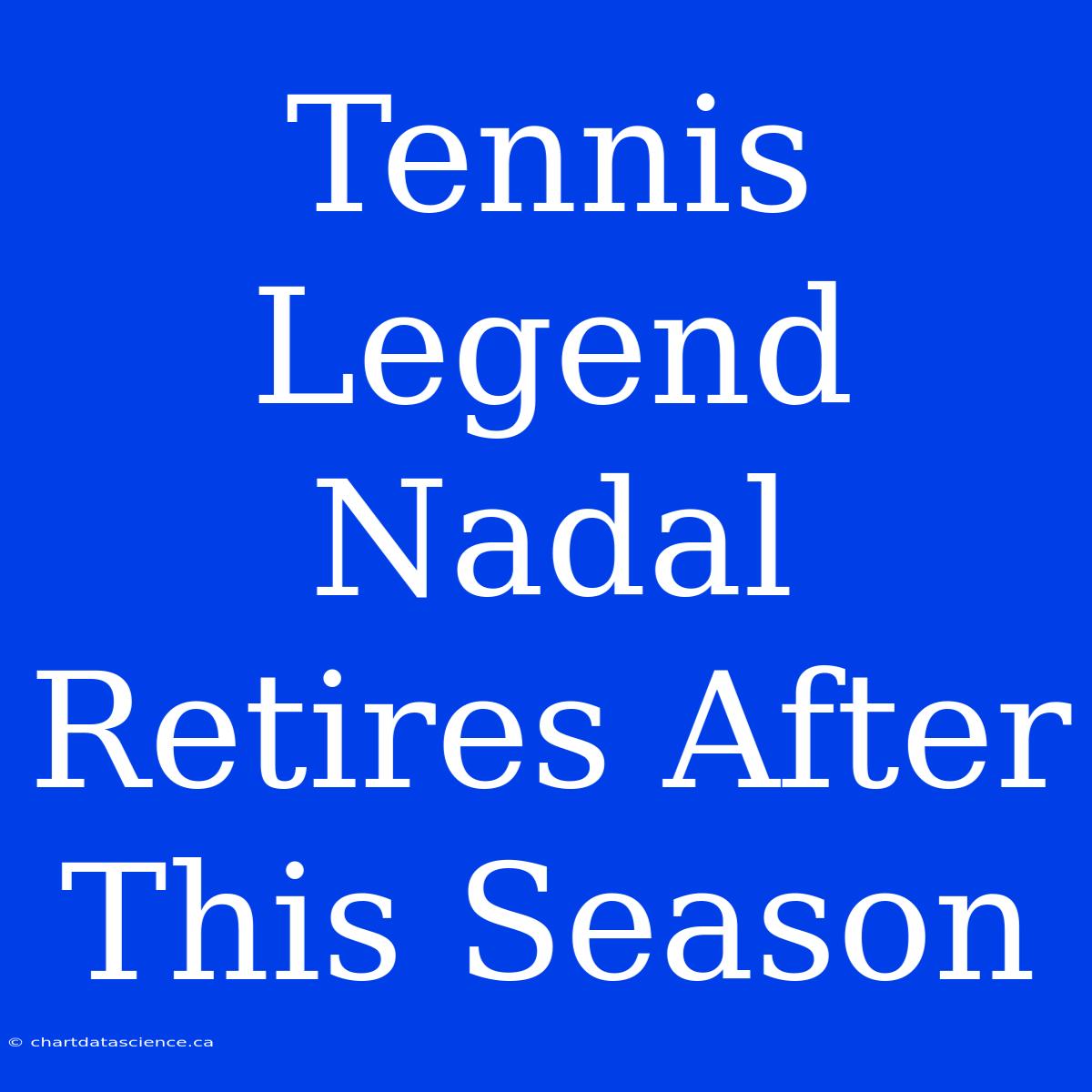 Tennis Legend Nadal Retires After This Season