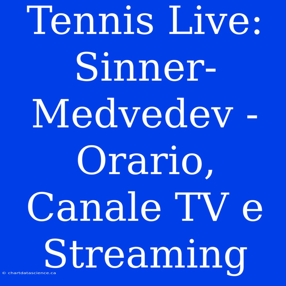 Tennis Live: Sinner-Medvedev - Orario, Canale TV E Streaming