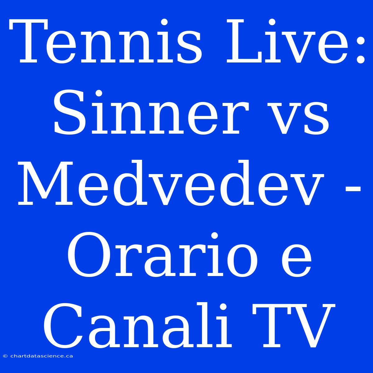 Tennis Live: Sinner Vs Medvedev - Orario E Canali TV