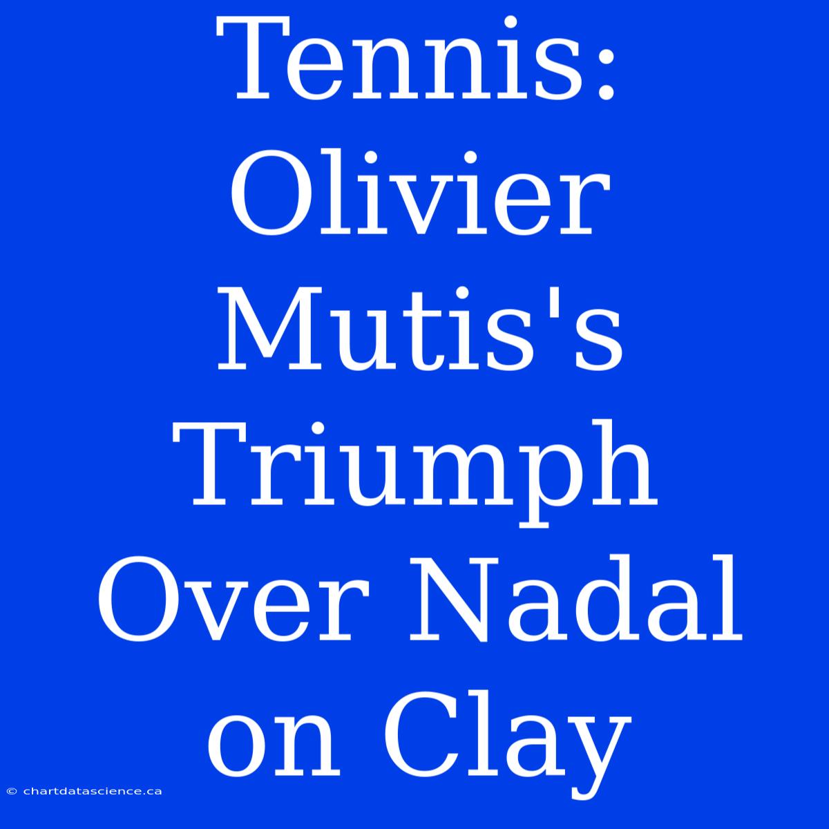 Tennis: Olivier Mutis's Triumph Over Nadal On Clay