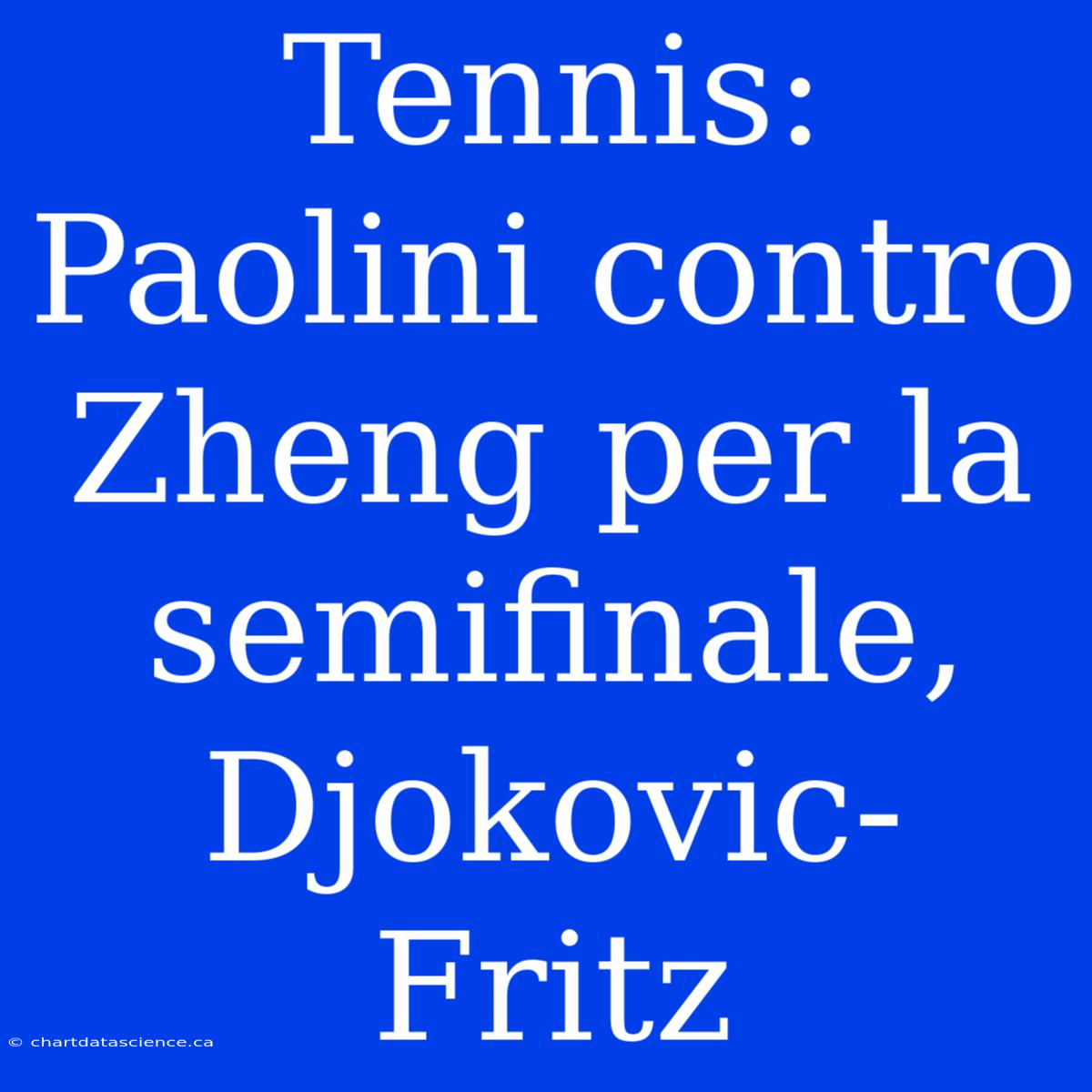 Tennis: Paolini Contro Zheng Per La Semifinale, Djokovic-Fritz