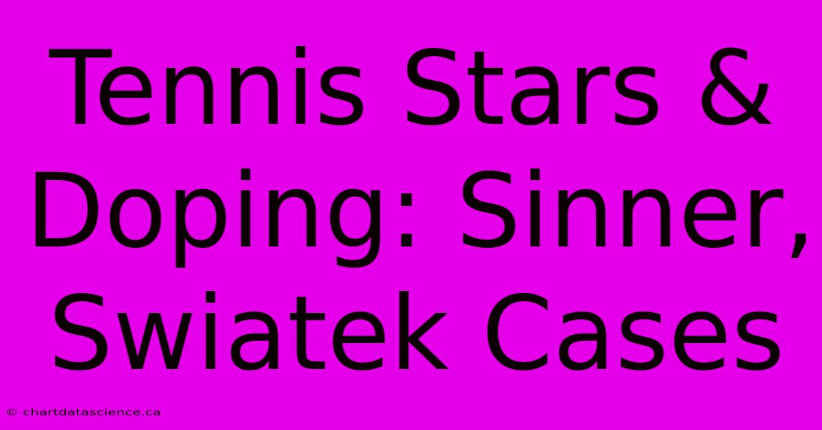 Tennis Stars & Doping: Sinner, Swiatek Cases