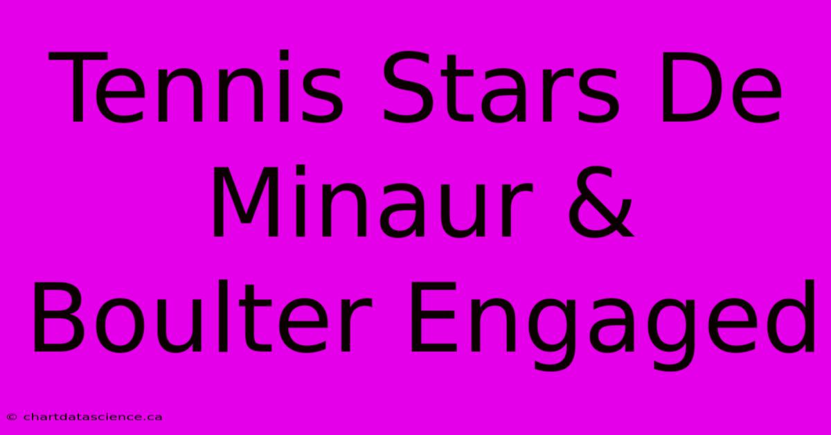 Tennis Stars De Minaur & Boulter Engaged