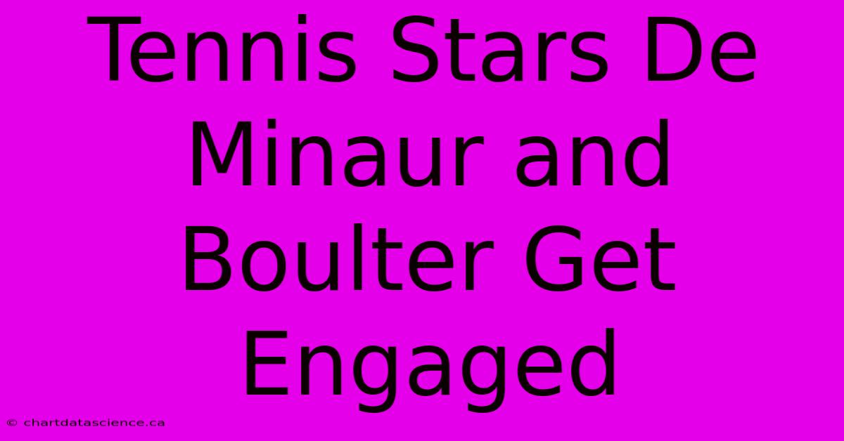 Tennis Stars De Minaur And Boulter Get Engaged