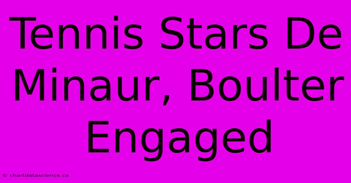 Tennis Stars De Minaur, Boulter Engaged