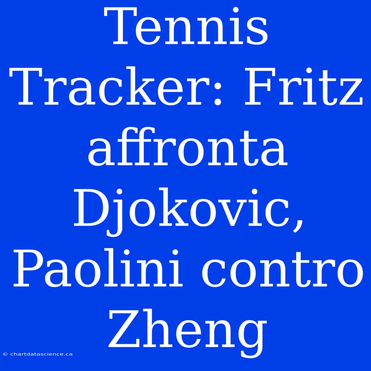 Tennis Tracker: Fritz Affronta Djokovic, Paolini Contro Zheng