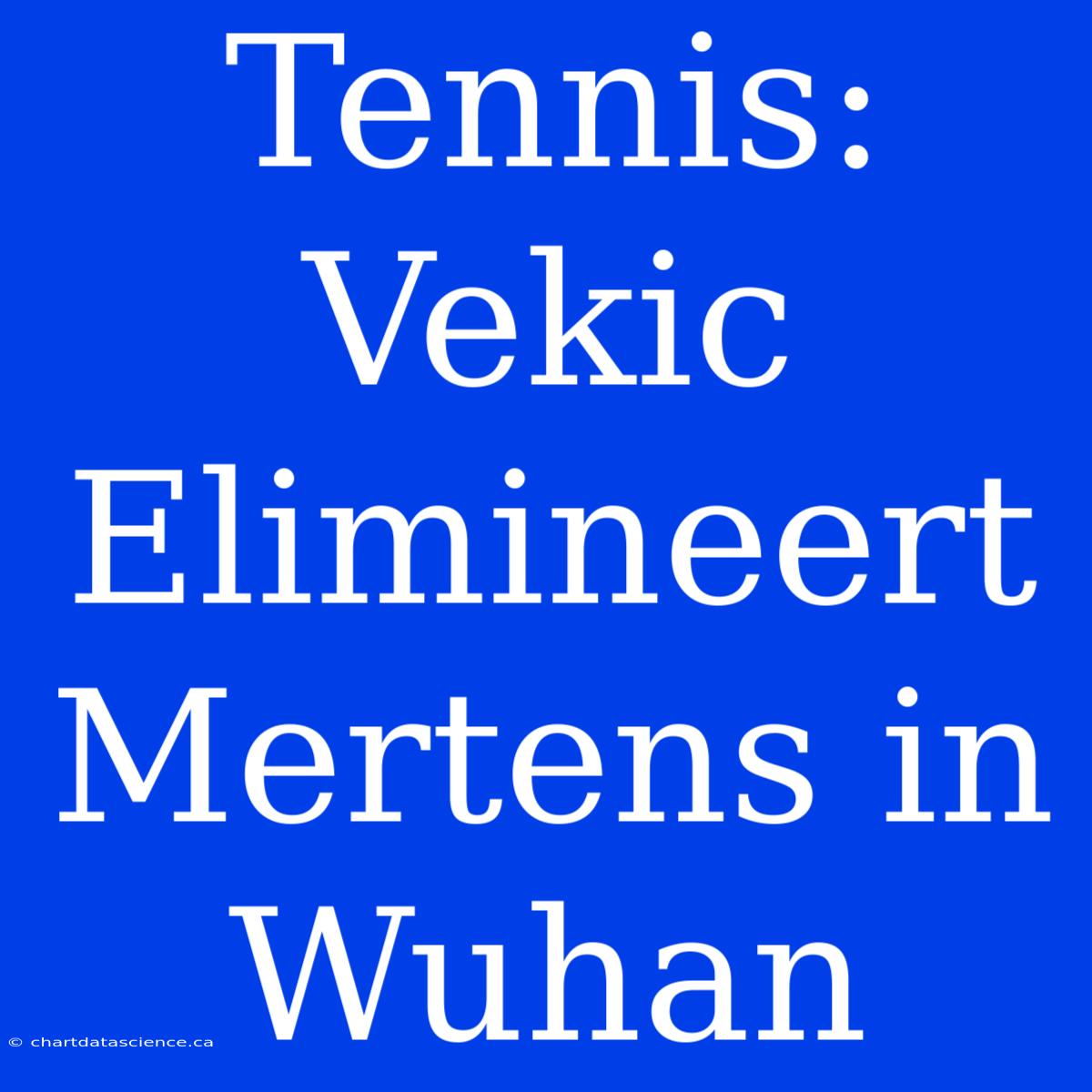 Tennis: Vekic Elimineert Mertens In Wuhan