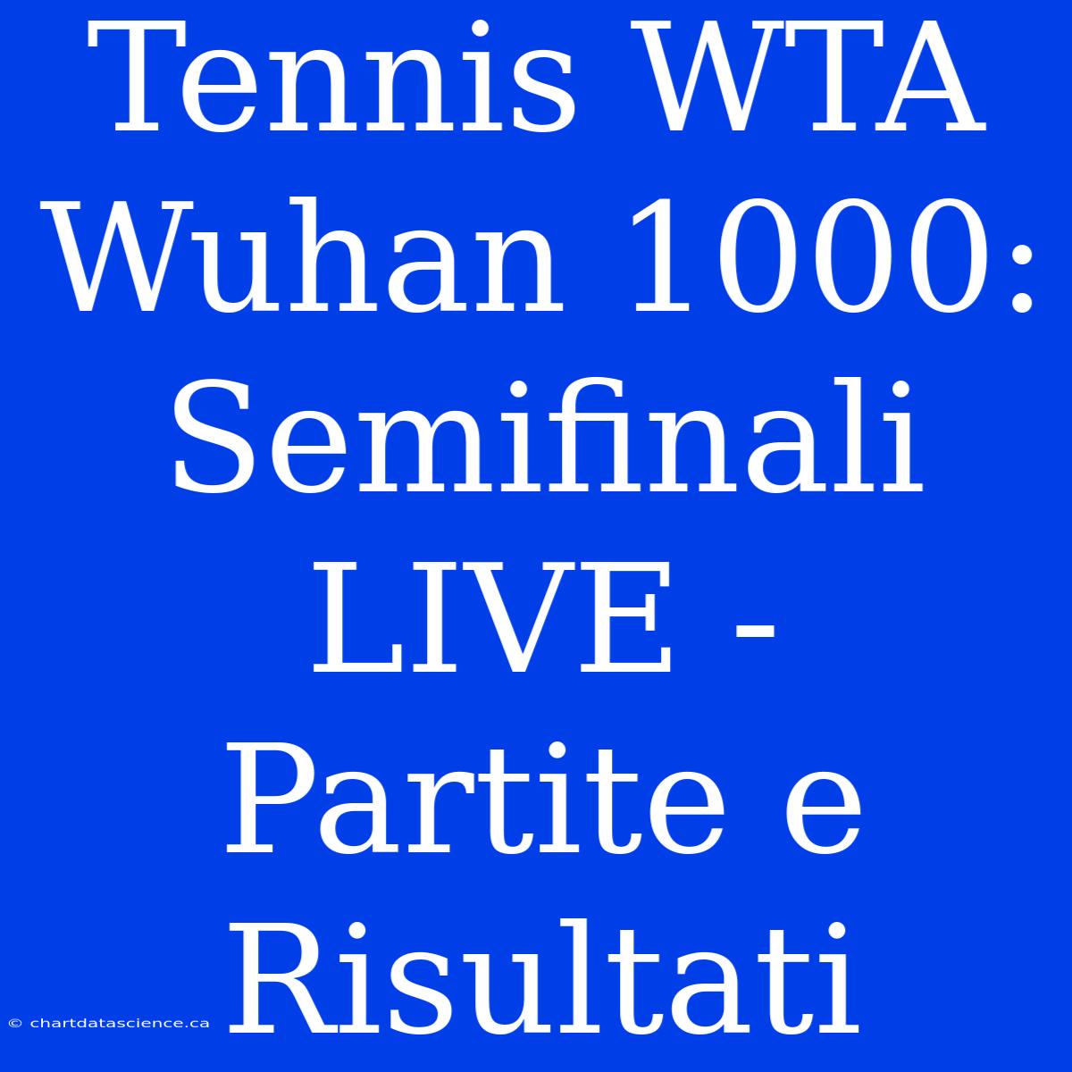 Tennis WTA Wuhan 1000: Semifinali LIVE - Partite E Risultati