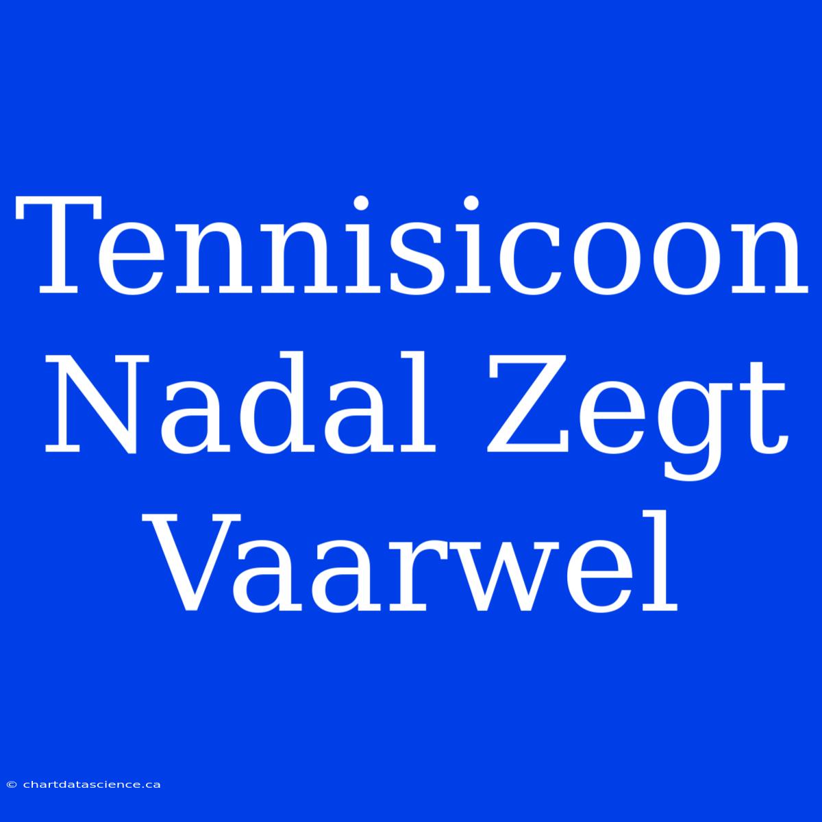 Tennisicoon Nadal Zegt Vaarwel