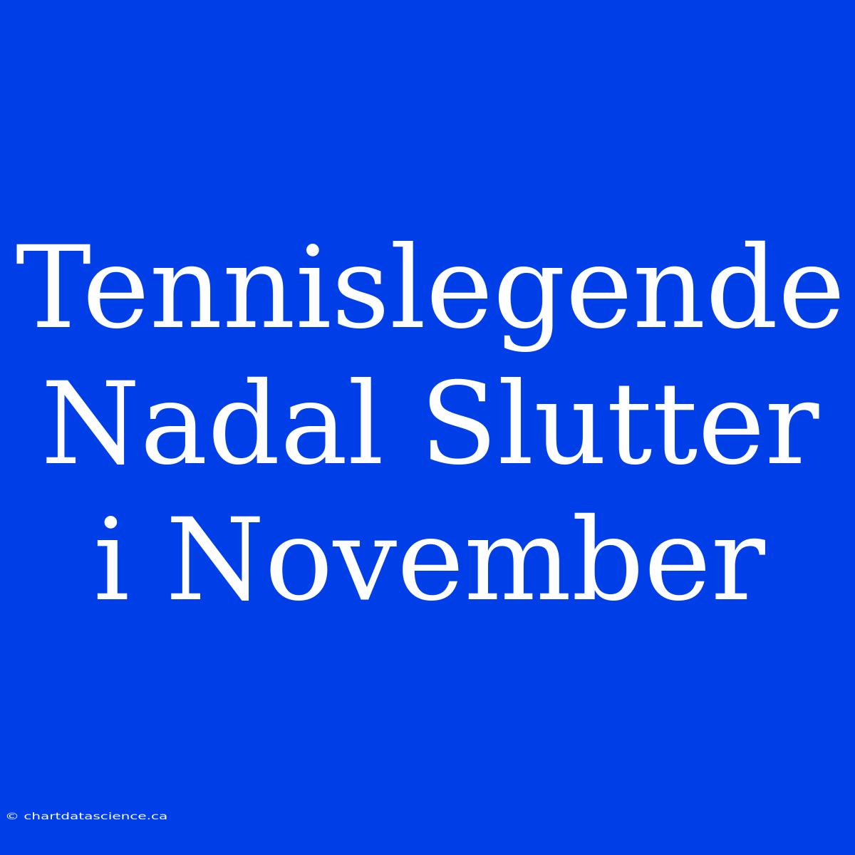 Tennislegende Nadal Slutter I November