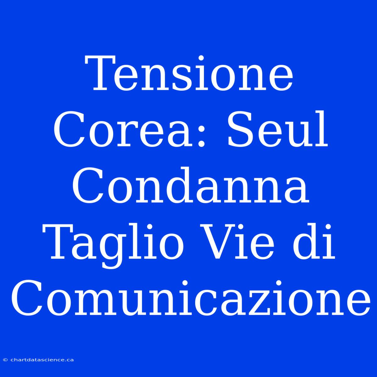 Tensione Corea: Seul Condanna Taglio Vie Di Comunicazione