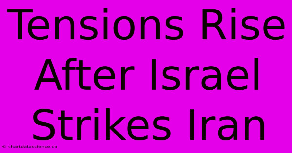 Tensions Rise After Israel Strikes Iran