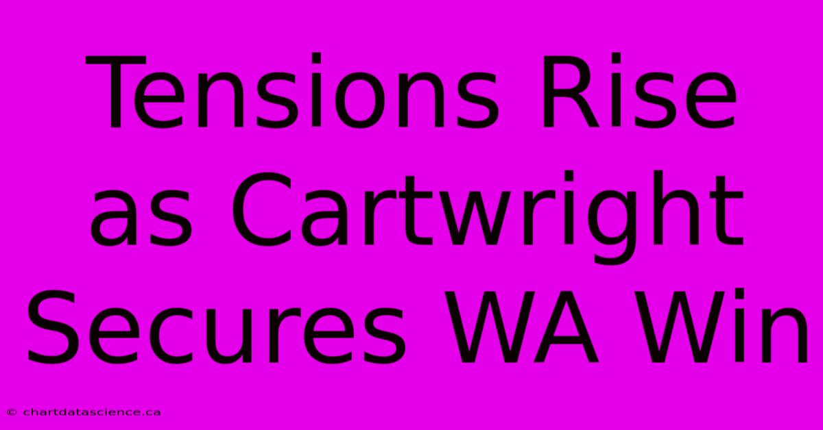 Tensions Rise As Cartwright Secures WA Win