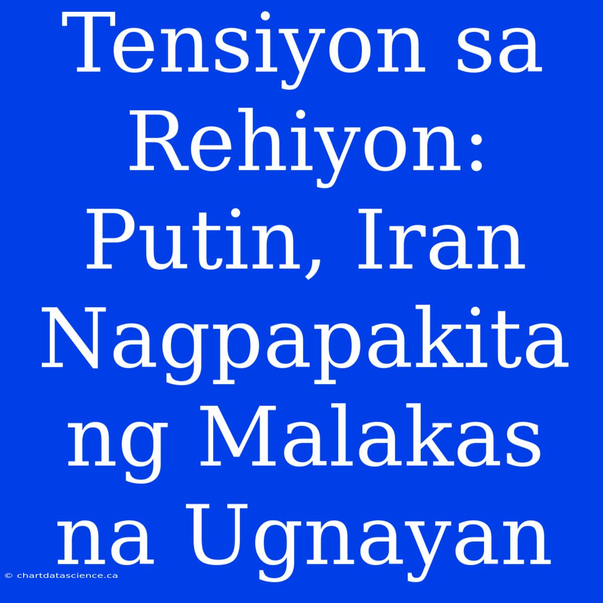 Tensiyon Sa Rehiyon: Putin, Iran Nagpapakita Ng Malakas Na Ugnayan