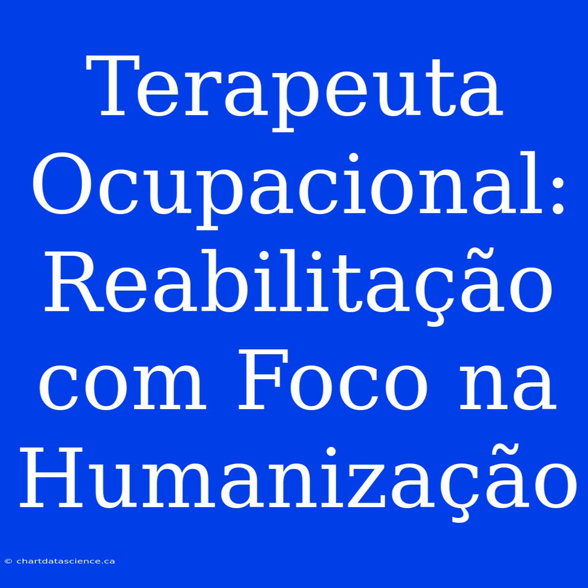 Terapeuta Ocupacional: Reabilitação Com Foco Na Humanização