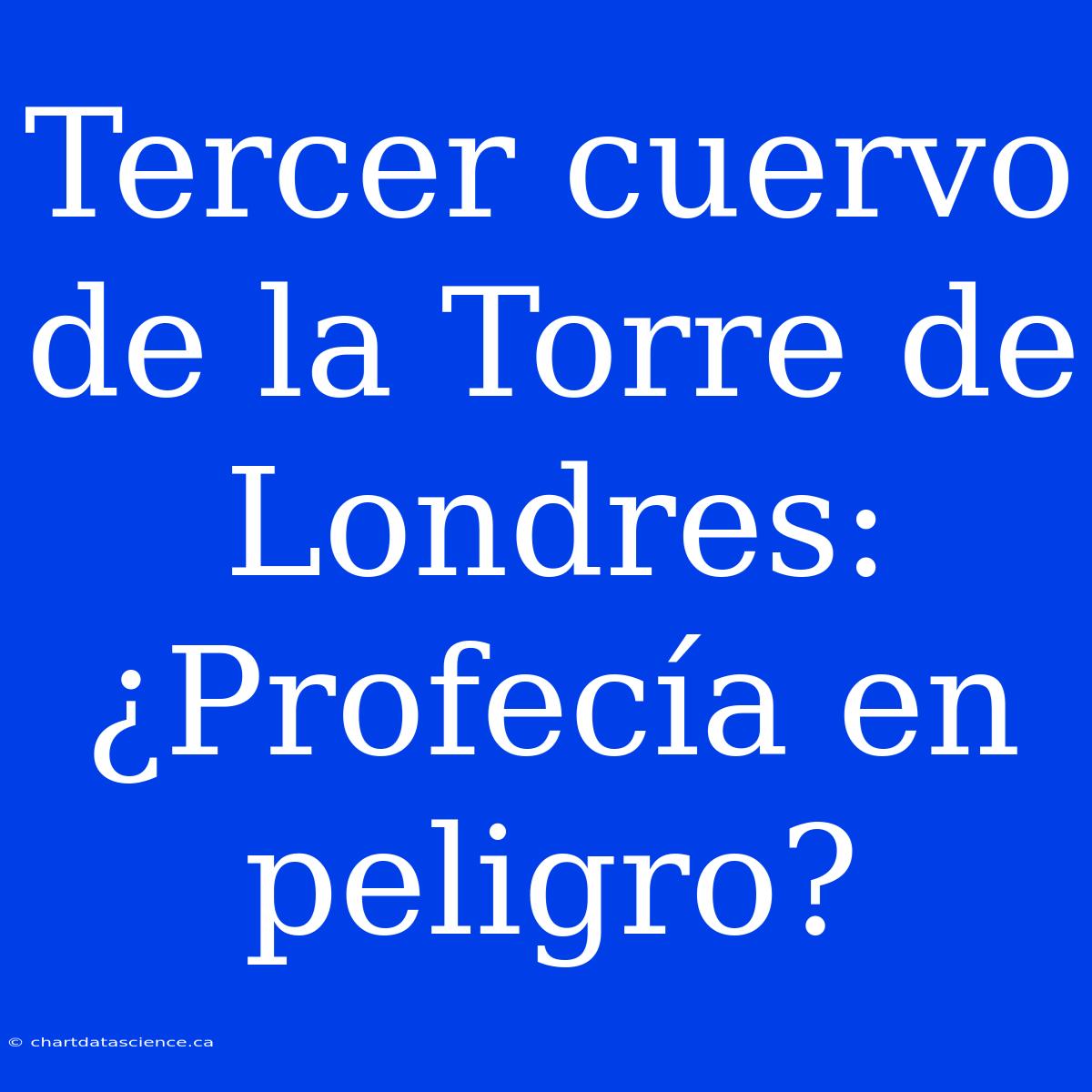 Tercer Cuervo De La Torre De Londres: ¿Profecía En Peligro?