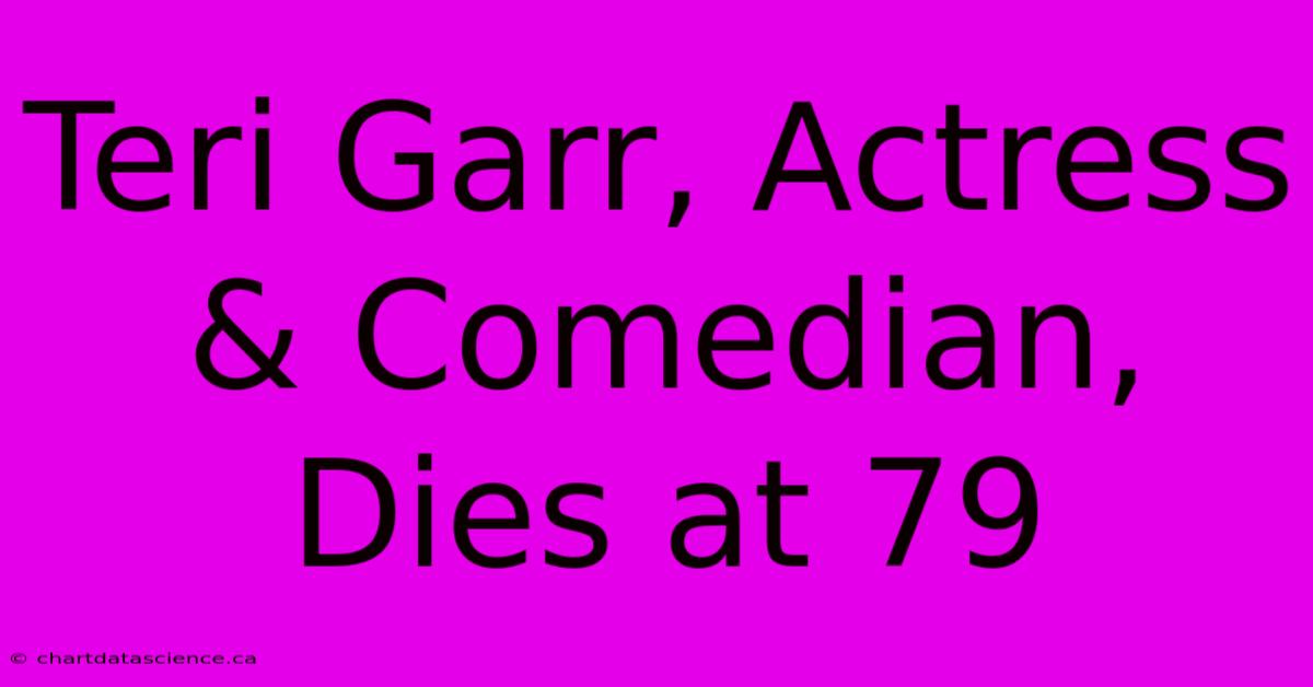 Teri Garr, Actress & Comedian, Dies At 79