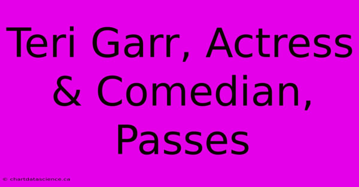 Teri Garr, Actress & Comedian, Passes 