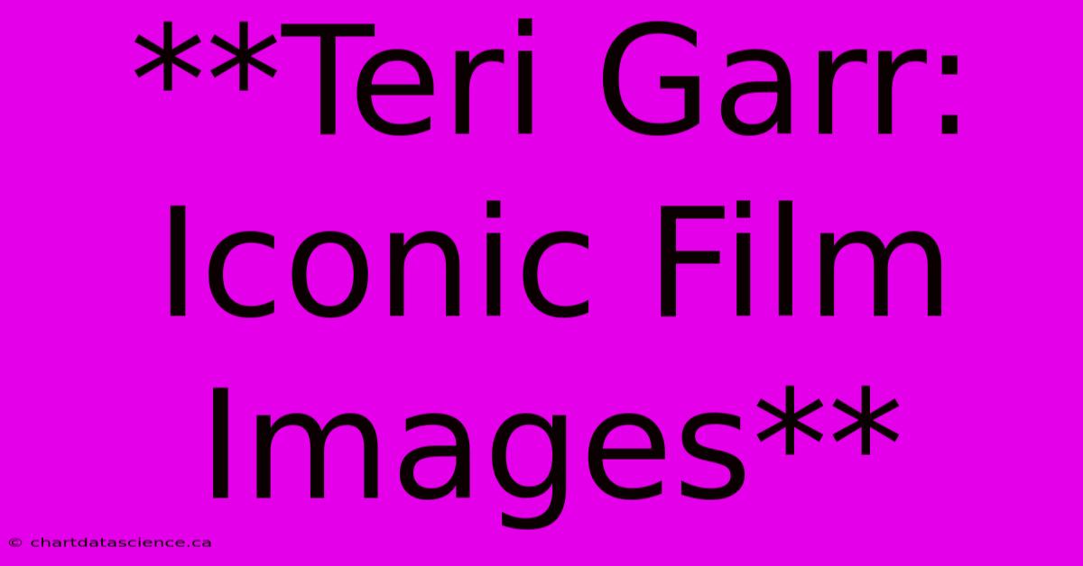 **Teri Garr: Iconic Film Images**