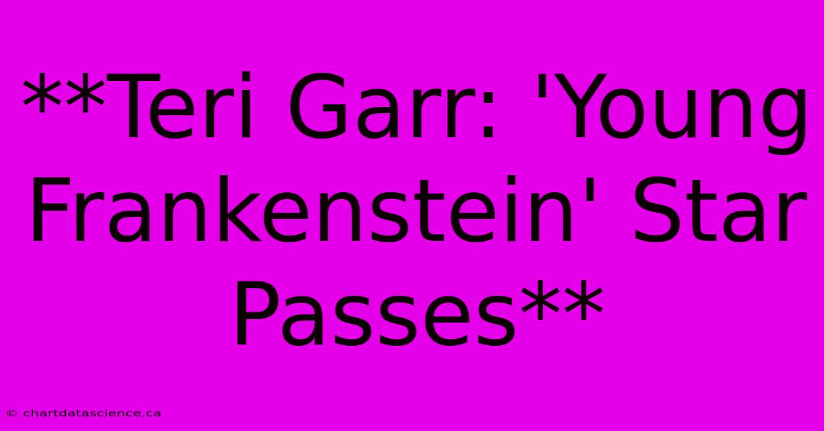 **Teri Garr: 'Young Frankenstein' Star Passes**