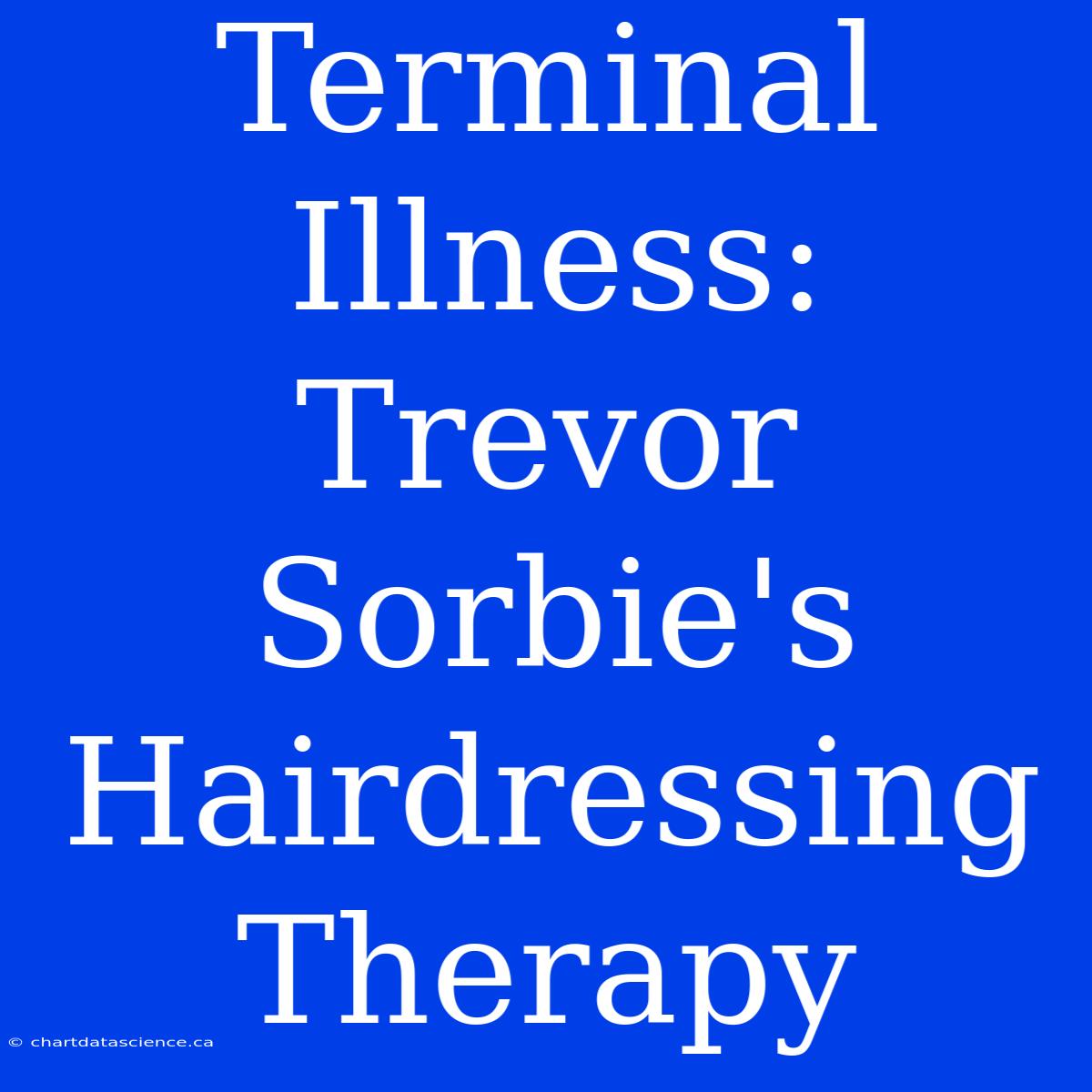 Terminal Illness: Trevor Sorbie's Hairdressing Therapy