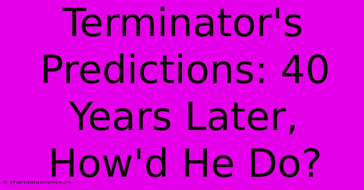 Terminator's Predictions: 40 Years Later, How'd He Do? 