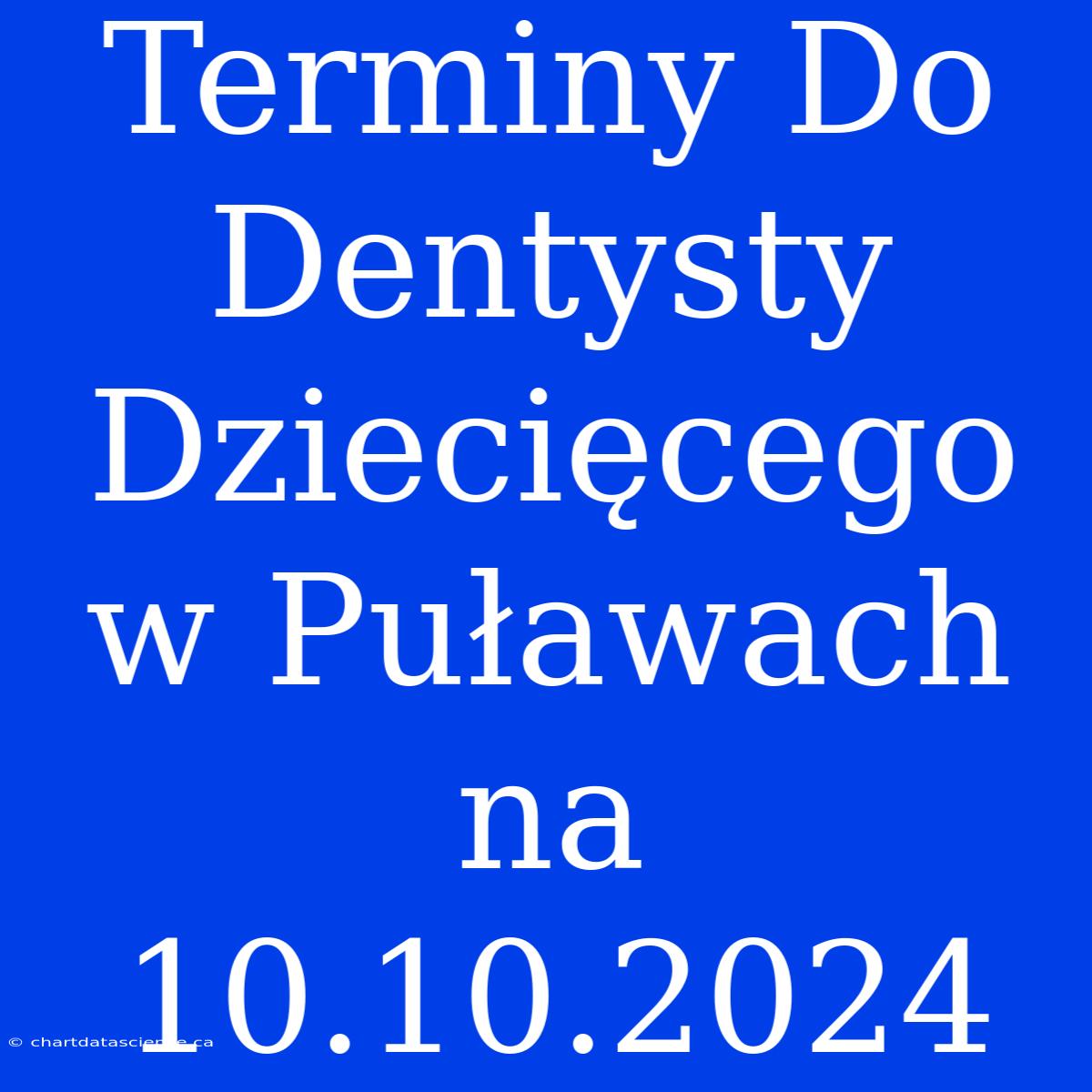 Terminy Do Dentysty Dziecięcego W Puławach Na 10.10.2024