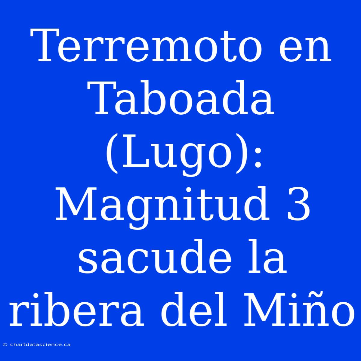 Terremoto En Taboada (Lugo): Magnitud 3 Sacude La Ribera Del Miño