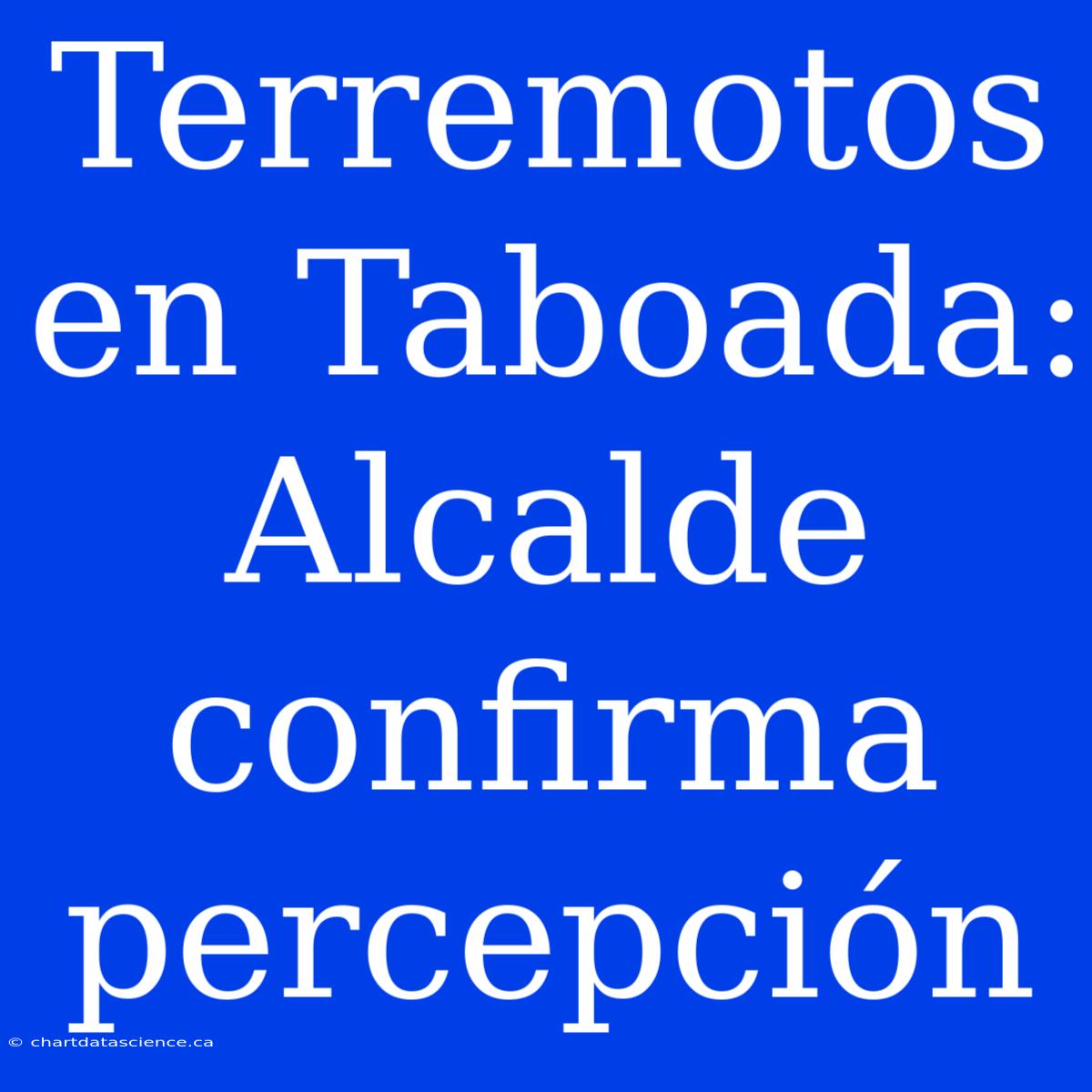 Terremotos En Taboada: Alcalde Confirma Percepción