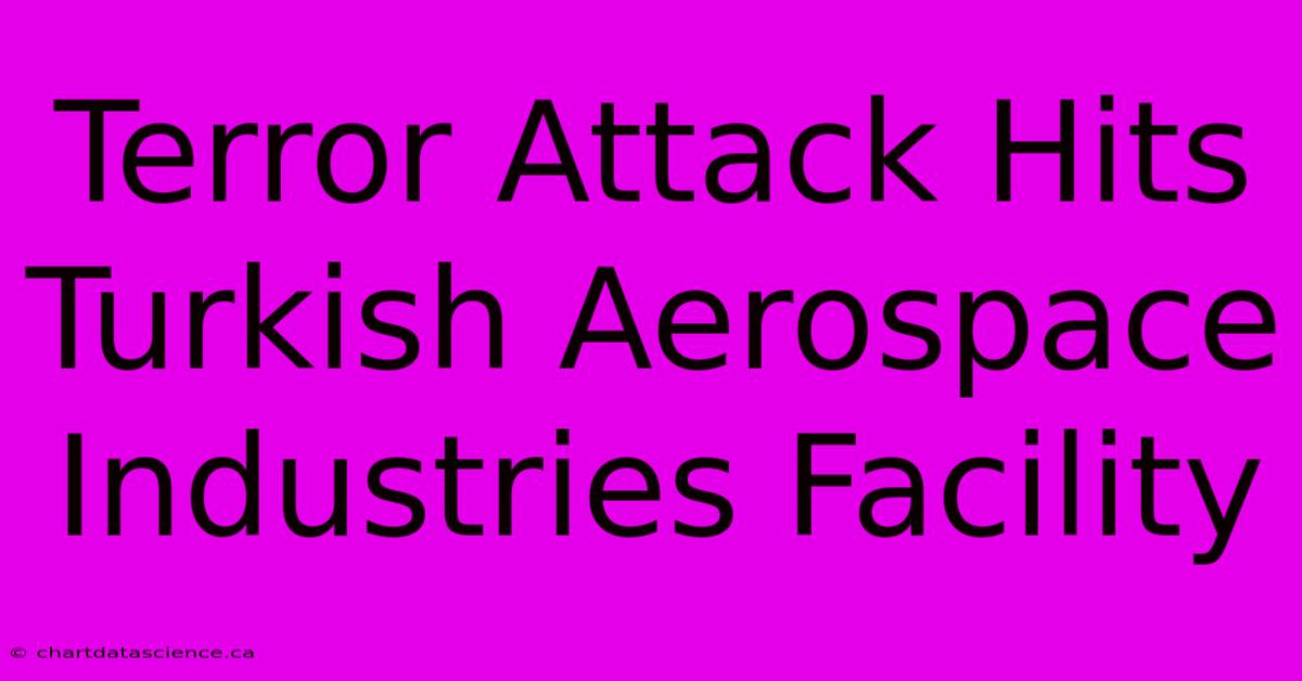 Terror Attack Hits Turkish Aerospace Industries Facility