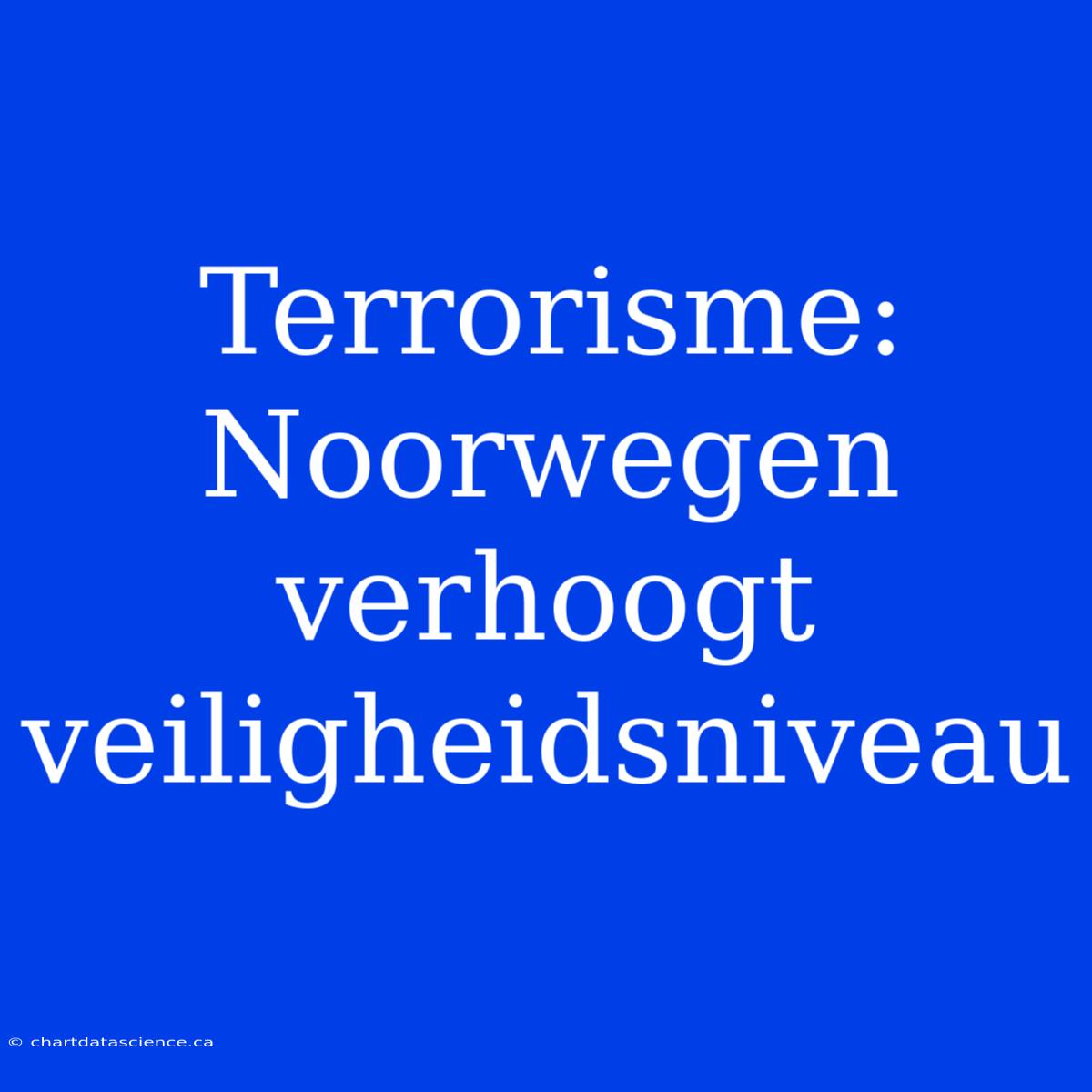 Terrorisme: Noorwegen Verhoogt Veiligheidsniveau