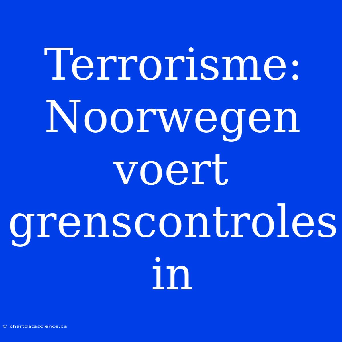 Terrorisme: Noorwegen Voert Grenscontroles In