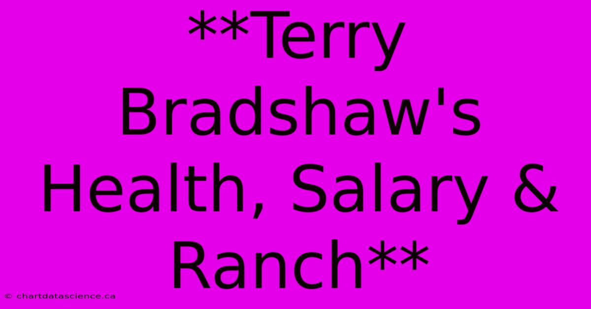 **Terry Bradshaw's Health, Salary & Ranch**